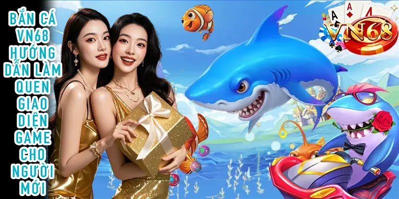 Bắn Cá VN68: Làm Quen Giao Diện Game Và Thao Tác Cơ Bản Bắn Cá VN68 hướng dẫn làm quen giao diện game cho người mới